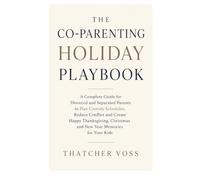 The Co Parenting Holiday Playbook: A Complete Guide for Divorced and Separated Parents to Plan Custody Schedules Reduce Conflict and Create Happy ... Christmas and New Year Memories for Your Kids