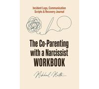 The Co-Parenting with a Narcissist Workbook: Incident Logs, Communication Scripts & Recovery Journal