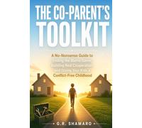 The Co-Parent's Toolkit: A No-Nonsense Guide to Ending the Blame Game, Building Real Cooperation, and Giving Your Kids a Conflict-Free Childhood