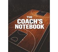 The Coach’s Notebook: Basketball Practice Planner, Coaching Notes & Game Preparation Journal: The Coach’s Notebook: Basketball Practice Planning, Notes & Game Preparation - 8×10, 120 Pages
