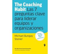 The Coaching Habit: Las 7 preguntas clave para liderar equipos y organizaciones