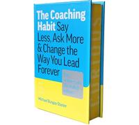 The Coaching Habit: Say Less, Ask More, and Change the Way You Lead Forever: Say Less, Ask More, and Change the Way You Lead Forever (10th Anniversary Illustrated Edition)