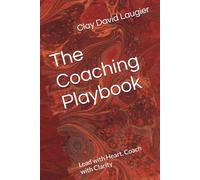 The Coaching Playbook: Lead with Heart. Coach with Clarity