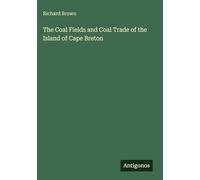 The Coal Fields and Coal Trade of the Island of Cape Breton
