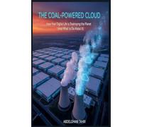 The Coal-Powered Cloud: How Your Digital Life Is Destroying the Planet (And What to Do About It)