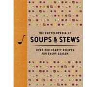 The Encyclopedia of Soups and Stews: Over 300 Hearty Recipes for Every Season