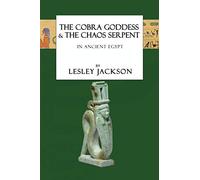 The Cobra Goddess & the Chaos Serpent: in Ancient Egypt