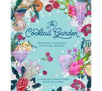 The Cocktail Garden: Botanical Cocktails for Every Season