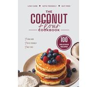 The Coconut Flour Cookbook: 100 Easy Low-Carb, Keto-Friendly, Nut-Free, Gluten-Free and Sugar-Free Recipes