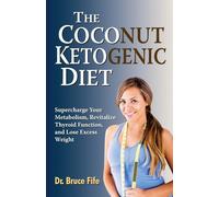 The Coconut Ketogenic Diet: Supercharge Your Metabolism - Fife Bruce