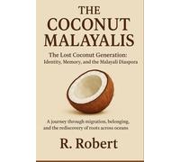 The Coconut Malayalis: The Lost Coconut Generation: Identity, Memory, and the Malayali Diaspora