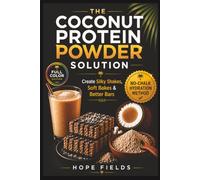 The Coconut Protein Powder Solution: A Simple System to Master Hydration Mechanics for Soft Protein Bars, Moist Gluten-Free Baking, and Chalk-Free Smoothies