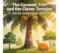 The Coconut Tree and the Clever Tortoise: How the Coconut Got Its Water