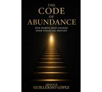 THE CODE OF ABUNDANCE: Five Habits That Change Your Financial Destiny
