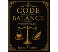 The Code of Balance: Ancient Wisdom, Inner Order, and the Lightness of the Heart
