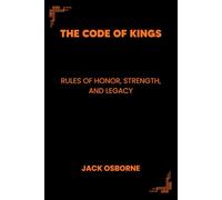 The Code of Kings: Rules of Honor, Strength, and Legacy