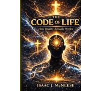 THE CODE OF LIFE: How Reality Actually Works