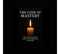 The Code of Mastery: 800+ Quotes for the Disciplined, Dangerous and Divine