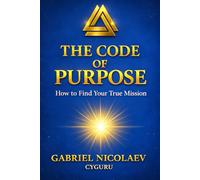 The Code Of Purpose: How To Find Your True Mission