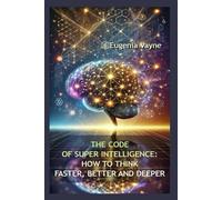The Code of Super Intelligence: How to Think Faster, Better and Deeper