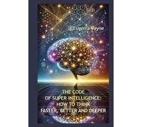 The Code of Super Intelligence: How to Think Faster, Better and Deeper