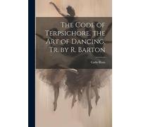 The Code of Terpsichore. the Art of Dancing, Tr. by R. Barton