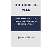 The Code of War: How Nations Hack, Hijack, and Haunt the Digital World