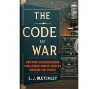The Code of War: How WWII Communication Challenges Shaped Modern Information Theory