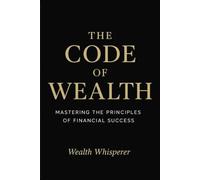 The Code of Wealth: Mastering the Principles of Financial Success