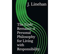 The Code Remains: A Personal Philosophy for Living with Responsibility
