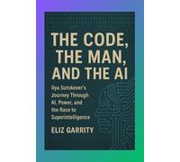 THE CODE, THE MAN, AND THE AI: Ilya Sutskever’s Journey Through AI, Power, and the Race to Superintelligence