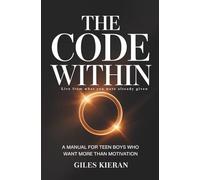 THE CODE WITHIN: Live From What You Were Already Given - A Manual for Teen Boys Who Want More Than Motivation