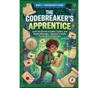The Codebreaker’s Apprentice: Learn the Secrets of Codes, Ciphers, and Hidden Messages - Beginner-Friendly Puzzles & Fun Challenges