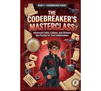 The Codebreaker’s Masterclass: Advanced Codes, Ciphers, and Ultimate Spy Puzzles for True Codebreakers