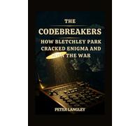 THE CODEBREAKERS: How Bletchley Park Cracked Enigma and Won the War