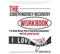 The Codependency Recovery Workbook: A12-Week Master Plan to Stop Being Codependent and Start Loving Yourself (Breaking Free from Toxic Relationships)