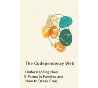 The Codependency Web: Understanding How It Forms in Families and How to Break Free