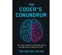 The Coder's Conundrum: 101+ Logic Puzzles in Pseudocode, Binary, and Algorithms to Debug Your Brain