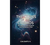 The Codes of the Cosmos: Wonders of the Universe and Humanity’s Path
