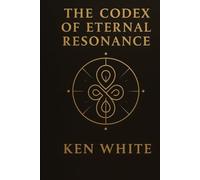 The Codex of Eternal Resonance: A living manual of harmonic consciousness and the science of soul resonance.