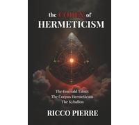 The Codex of Hermeticism: The Emerald Tablet, The Corpus Hermeticum, and The Kybalion