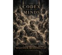 The Codex Of Minds: Timeless Wisdom on Self-Mastery, Strategy, Power, Leadership, and the Art of Living