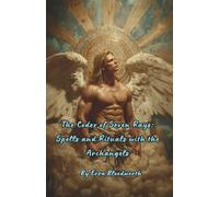 The Codex of Seven Rays: Spells and Rituals with the Archangels: Angelic Spells for Healing, Protection, and Transformation