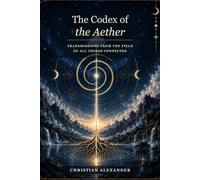 The Codex of the Aether: Transmissions from the Field of All Things Connected
