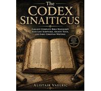 The CODEX SINAITICUS: Earliest Complete Bible Manuscript with Lost Scriptures, Ancient Texts, and Early Christian Writings
