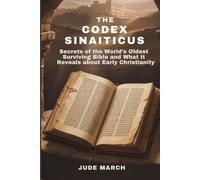 The Codex Sinaiticus: Secrets of the World’s Oldest Surviving Bible and What It Reveals About Early Christianity