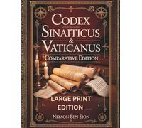 THE CODEX SINAITICUS & VATICANUS COMPARATIVE EDITION (LARGE PRINT EDITION): Ancient Biblical Manuscripts Side by Side with Historical Context, English ... on Textual Variations and Lost Verses