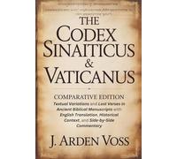 THE CODEX SINAITICUS & VATICANUS COMPARATIVE EDITION: Textual Variations and Lost Verses in Ancient Biblical Manuscripts with English Translation, Historical Context, and Side-by-Side Commentary