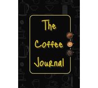 The Coffee Journal: Coffee Tasting Log Book | Track and Take Notes of Your Coffee Experiences | Perfect for Home Baristas and Coffee Lovers