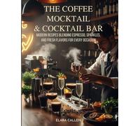 The Coffee Mocktail & Cocktail Bar: Modern Recipes Blending Espresso, Sparkles, and Fresh Flavors for Every Occasion